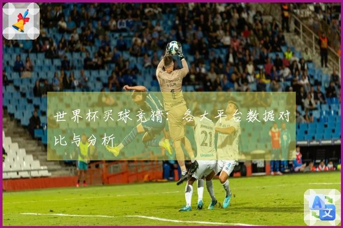 世界杯买球竞猜：各大平台数据对比与分析