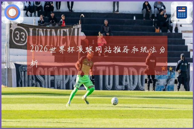 2026世界杯滚球网站推荐和玩法分析