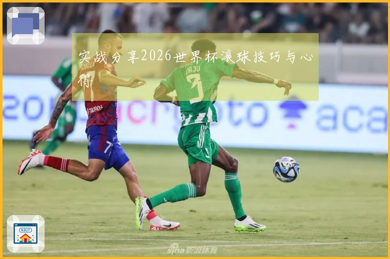 实战分享2026世界杯滚球技巧与心得