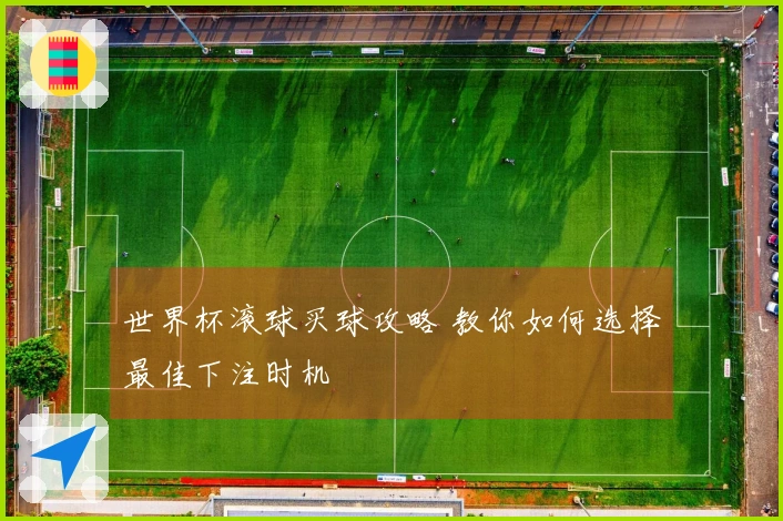 世界杯滚球买球攻略 教你如何选择最佳下注时机